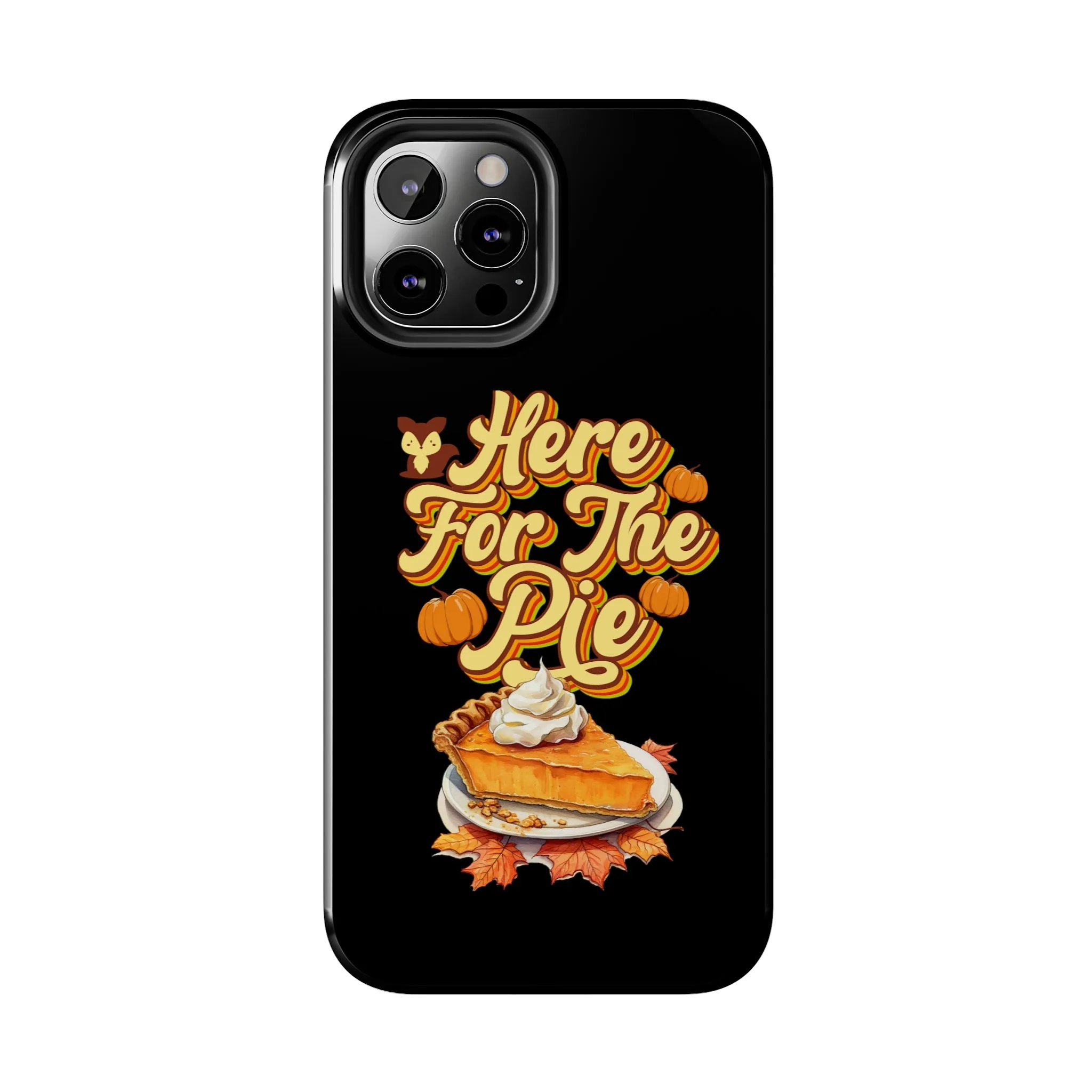 Here for Pie - Tough iPhone Cases - 21 Sizes